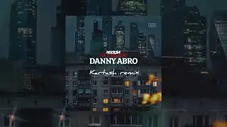 DANNY ABRO - Москва не Лондон (Kartash Remix)