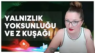 Z Kuşağı ve Yalnızlık Yoksunluğu