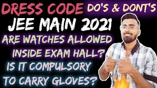 Dress Code For JEE Main 2021 | Are Gloves Mandatory? Are Watches Allowed Inside Exam Hall ? 🔥🔥🔥 