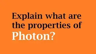 Explain what are the properties of Photon?
