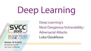 Deep Learning's Most Dangerous Vulnerability: Adversarial Attacks at Silicon Valley Code Camp 2019
