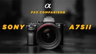 Sony A7sii 2022 Video Test //  Sony FX3 vs Sony A7sii