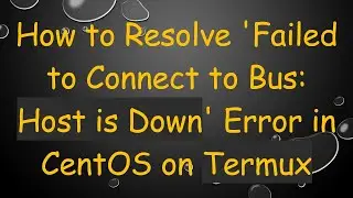 How to Resolve 'Failed to Connect to Bus: Host is Down' Error in CentOS on Termux