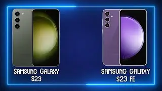 Differences between Samsung Galaxy S23 vs Samsung Galaxy S23 FE