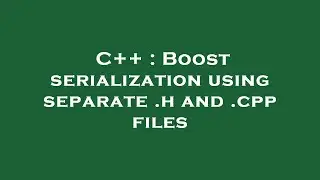 C++ : Boost serialization using separate .h and .cpp files