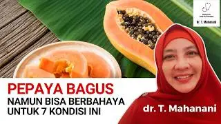 Cek! 7 Kondisi yang Sebaiknya Hindari Konsumsi Pepaya | dr. Teguh Mahanani.