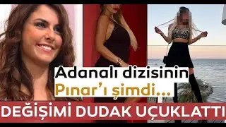 Adanalı dizisinin Pınarı Tuğçe Ozbudakın muhteşem değişimi