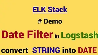 Demo - Date Filter in Logstash | Convert the 