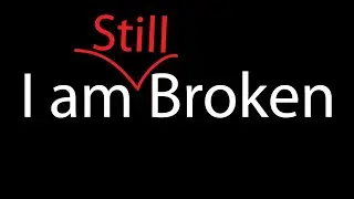 I am Still Broken