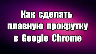 Как сделать плавную прокрутку страницы в браузере Google Chrome. Smooth Scrolling