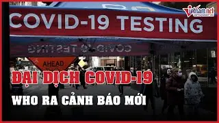 WHO tiếp tục ra cảnh báo mới về Covid-19 | Báo VietNamNet