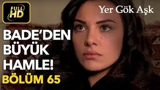 Yer Gök Aşk 65. Bölüm / Full HD (Tek Parça) - Bade'den Büyük Hamle