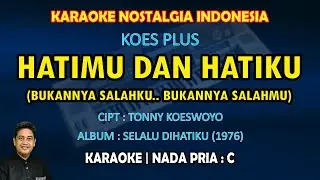 Hatimu dan Hatiku karaoke Koes Plus (Bukannya salahku bukannya salahmu) nada pria C