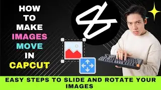 How to Make Images Move in CapCut on a PC : No More Boring Images on Your Video
