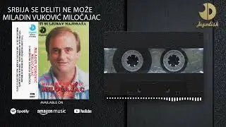 Miladin Vukovic Milocajac - Srbija se deliti ne moze - (Audio 1992)