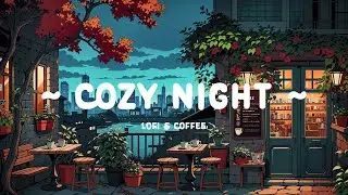 Coffee at Night ☕ Healing your soul with Lofi Cafe 🌃 Lofi Hip Hop ~ Deep focus to Work / Study
