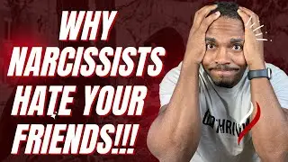 Why do narcissist hate your family and friends