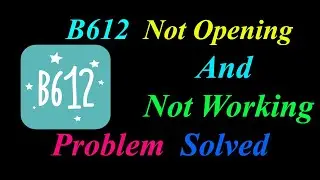 How to Fix B612 App  Not Opening  / Loading / Not Working Problem in Android Phone
