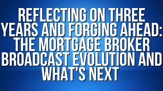 Reflecting on Three Years and Forging Ahead: The Mortgage Broker Broadcast Evolution and What's Next