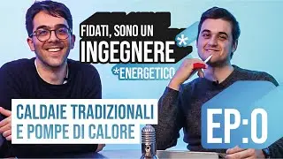 FIDATI, sono un INGEGNERE (energetico) Ep 0 - Caldaie  tradizionali e pompe di calore