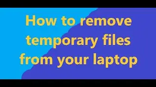 How to remove/delete temporary files from laptop
