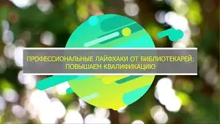 Вебинар «Профессиональные лайфхаки от библиотекарей: повышаем квалификацию»