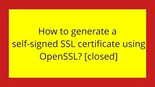 How to generate a self-signed SSL certificate using OpenSSL? [closed]