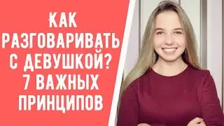 КАК РАЗГОВАРИВАТЬ С ДЕВУШКОЙ? 7 КЛЮЧЕВЫХ ПРИНЦИПОВ РАЗГОВОРА С ДЕВУШКАМИ