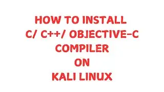 HOW TO INSTALL C/C++/OBJECTIVE-C COMPILER ON KALI LINUX