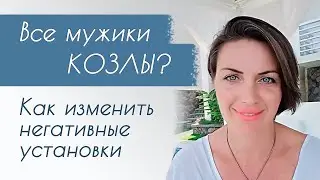 😡ВСЕ МУЖИКИ КОЗЛЫ?! Как изменить негативные установки? Как поменять убеждения?