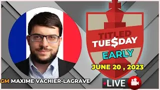 EARLY Titled Tuesday | June 20, 2023 | Maxime Vachier-Lagrave |  | chesscom |