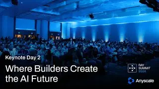 Ray Summit 2024 Keynote Day 2 | Where Builders Create the AI Future