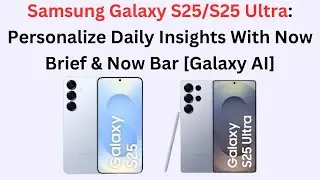 Samsung Galaxy S25/S25 Ultra: Personalize Daily Insights With Now Brief & Now Bar [Galaxy AI]