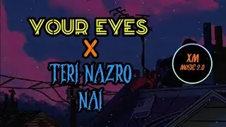 YOUR EYES X TERI NAZRO NAI [SLOWED+REVERB] | HINDI X ENGLISH LOFI SONG | XM MUSIC 2.0 |