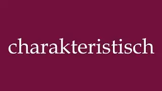 How to Pronounce ''charakteristisch'' (characteristic) Correctly in German