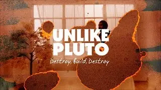 Unlike Pluto - Destroy, Build, Destroy