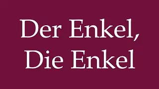 How to Pronounce ''Der Enkel, Die Enkel'' (The Grandson, The Grandchildren) in German