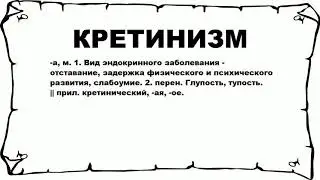 КРЕТИНИЗМ - что это такое? значение и описание