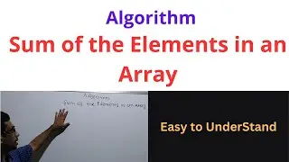 Algorithm for Sum of the Elements in An Array || How to Sum of Array Elements Step by Step Algorithm