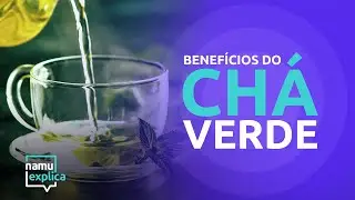 Benefícios do chá verde para saúde - NAMU EXPLICA