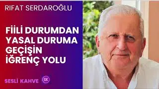 RIFAT SERDAROĞLU  -  FİİLİ DURUMDAN YASAL DURUMA GEÇİŞİN İĞRENÇ YOLU  *Köşe Yazısı Dinle