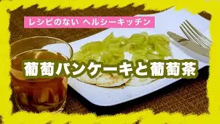 【レシピのない ヘルシーキッチン】葡萄パンケーキと葡萄茶