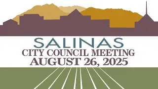 08.26.25 Salinas City Council Meeting of August 26, 2025