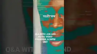 TELETYPE Q&A/MUSIC VIDEO. 6:30PM GMT.