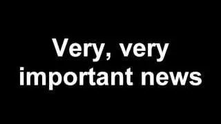 Very, Very Important News