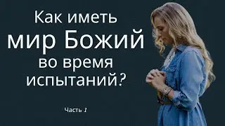 Как иметь мир Божий во время испытаний? Часть 1 - пастор Богдан Бондаренко