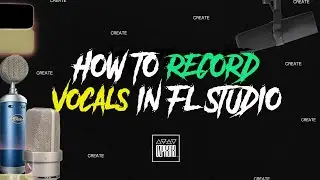 HOW TO RECORD VOCALS IN FL STUDIO