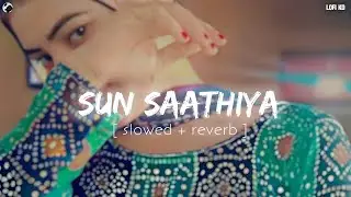 Sun Saathiya Maahiya (Slowed + Reverb) ABCD 2 | Priya Saraiya, Divya Kumar | For Jannat