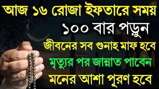 আজ ১৬ রোজা সোমবার দিনে সাহরিতে ১০০ বার পড়ুন | গুনাহ মাফ হবে | মনের আশা পূরণ হবে