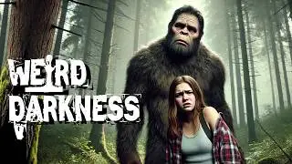 “SHE WAS KIDNAPPED BY BIGFOOT?” Plus More Creepy And Disturbing True Stories!  #WeirdDarkness